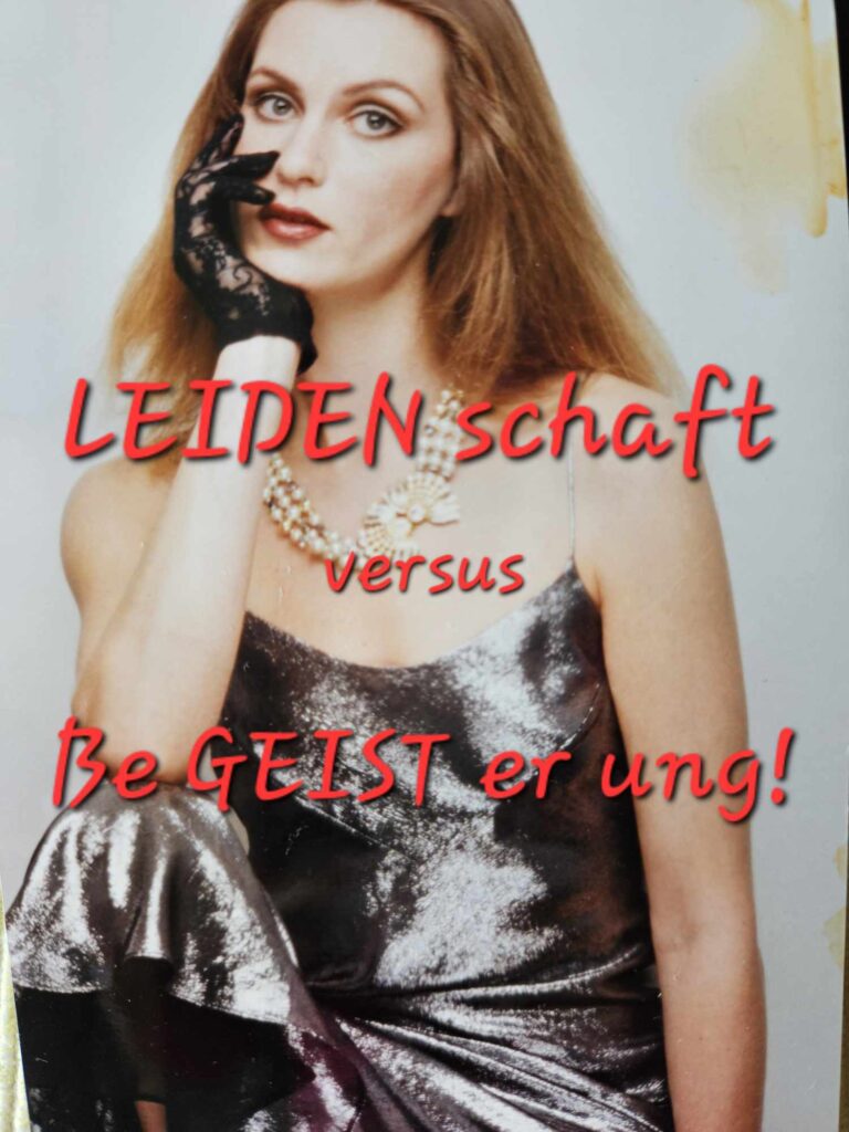 Read more about the article (Deutsch) LEIDEN-schaft versus Be GEIST erung!